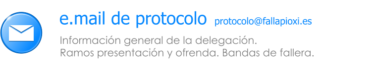 Informaci�n general de la delegaci�n.  Ramos presentaci�n y ofrenda. Bandas de fallera. e.mail de protocolo protocolo@fallapioxi.es