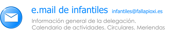 e.mail de infantiles infantiles@fallapioxi.es Informaci�n general de la delegaci�n.  Calendario de actividades. Circulares. Meriendas