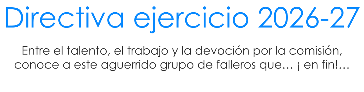 Entre el talento, el trabajo y la devoci�n por la comisi�n, conoce a este aguerrido grupo de falleros que� � en fin!� Directiva ejercicio 2026-27